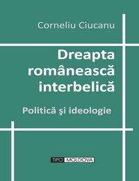 coperta carte dreapta romaneasca interbelica. politica si ideologie de corneliu ciucanu